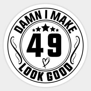 Damn I Make 49 Look Good Funny Birthday Sticker